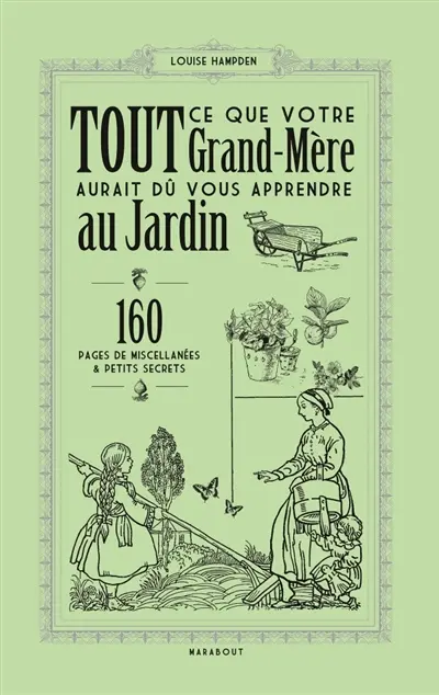 Tout ce que votre grand-mère aurait dû vous apprendre au jardin : 160 pages de miscellanées & petits secrets