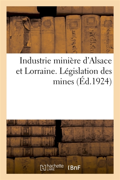 Recueil des principaux textes intéressant l'industrie minière d'Alsace et de Lorraine