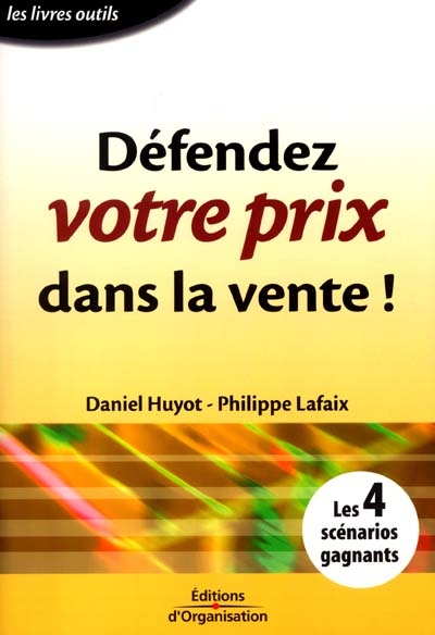 Défendez votre prix dans la vente ! : les 4 scénarios gagnants