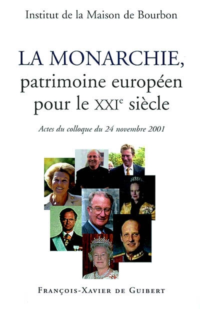 La monarchie, patrimoine européen pour le XXIe siècle : actes du colloque, samedi 24 novembre 2001