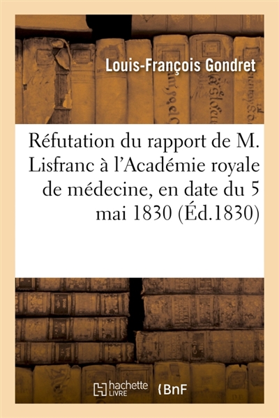 Réfutation du rapport de M. Lisfranc à l'Académie royale de médecine, en date du 5 mai 1830 : concluant au refus d'une salle dans les hôpitaux pour le traitement de certaines maladies