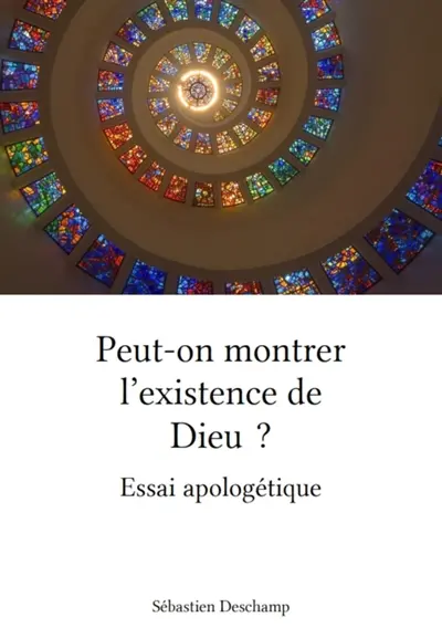 Peut-on montrer l'existence de Dieu ? : Essai apologétique