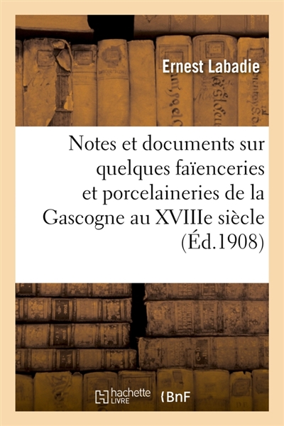 Notes et documents sur quelques faïenceries et porcelaineries de la Gascogne au XVIIIe siècle : Samadet, Bayonne, Saint-Maurice et Ligardes, Dax, Ciboure et Pontenx