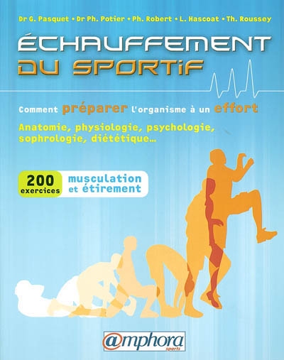L'échauffement du sportif ou Comment préparer l'organisme à un effort : anatomie, physiologie, psychologie, sophrologie... (plus de 200 exercices de musculation et étirement)