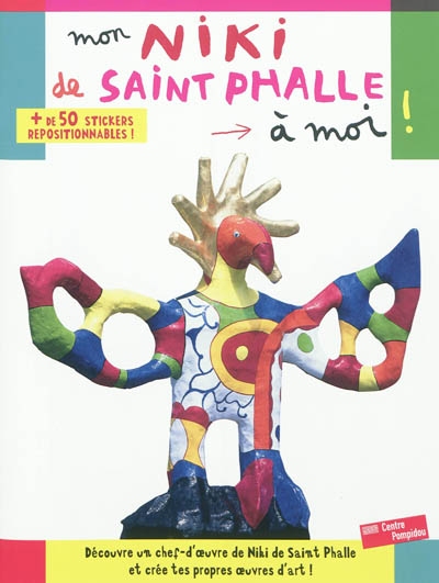 Mon Niki de Saint Phalle à moi ! : découvre un chef-d'oeuvre de Niki de Saint Phalle et crée tes propres oeuvres d'art !