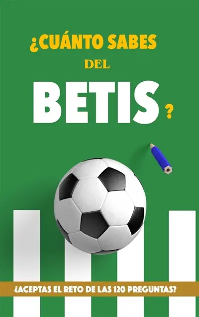 ¿Cuánto sabes del Betis ? : ¿Aceptas el reto de las 120 preguntas : Regalo para seguidores del Real Betis Balompié. Un...