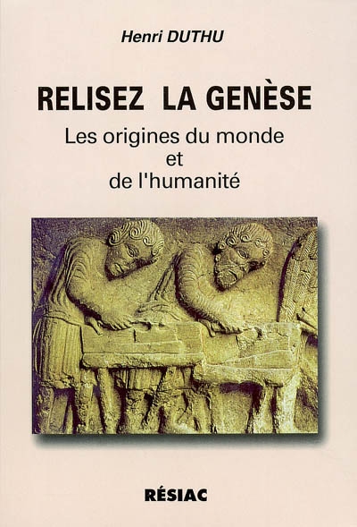 Relisez la Genèse... : les origines du monde et de l'humanité : Genèse 1-11