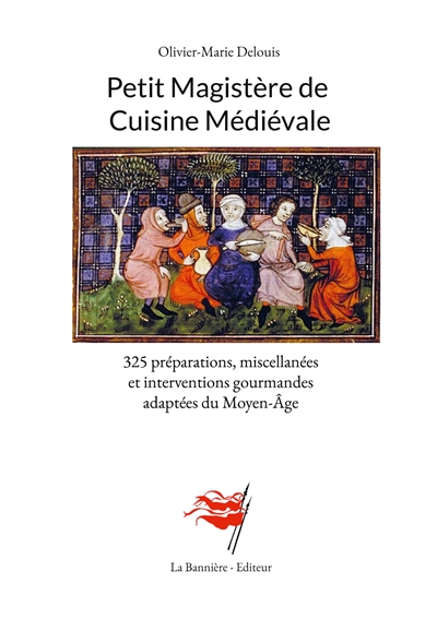 Petit Magistère de Cuisine Médiévale : 325 préparations, miscellanées et interventions gourmandes adaptées du Moyen-Age
