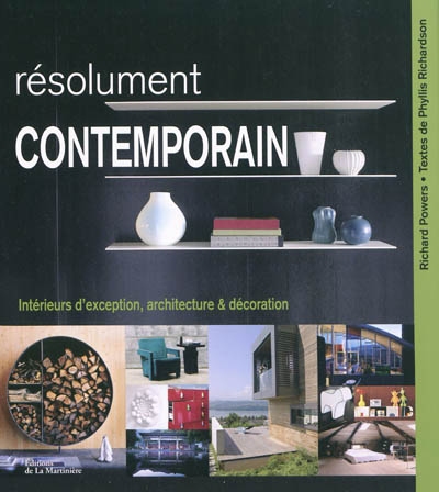 Résolument contemporain : intérieurs d'exception, architecture & décoration