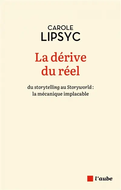 La dérive du réel : du storytelling au storyworld : la mécanique implacable