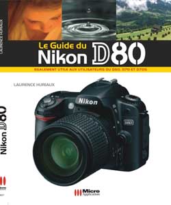 Le guide du Nikon D80 : également utile aux utilisateurs du D50, D70 et D705