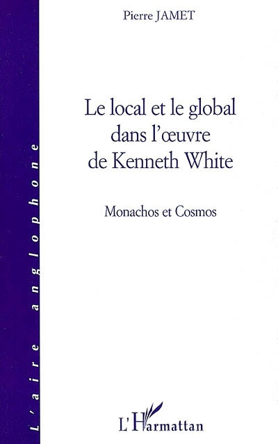 Le local et le global dans l'oeuvre de Kenneth White : manachos et cosmos