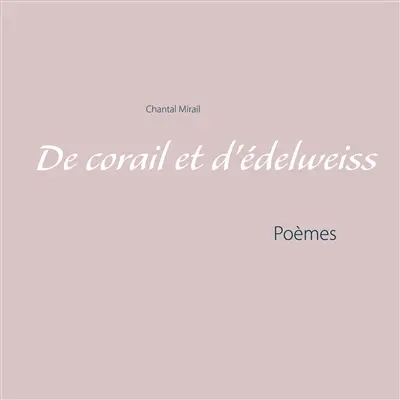 De corail et d'édelweiss : Poèmes