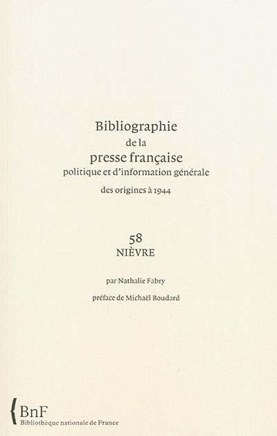 Bibliographie de la presse française politique et d'information générale : des origines à 1944. Vol. 58. Nièvre