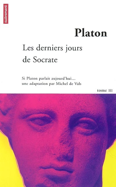 Si Platon parlait aujourd'hui.... Vol. 3. Les derniers jours de Socrate