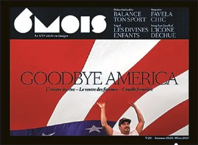 6 mois : le XXIe siècle en images, n° 20. Goodbye America : l'envers du rêve, le ventre des femmes, cruelle frontière 6 mois : le XXIe siècle en images, n° 20. Goodbye America : l'envers du rêve, le ventre des femmes, cruelle frontière
