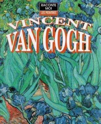 Raconte moi les Peintures : Vincent Van Gogh