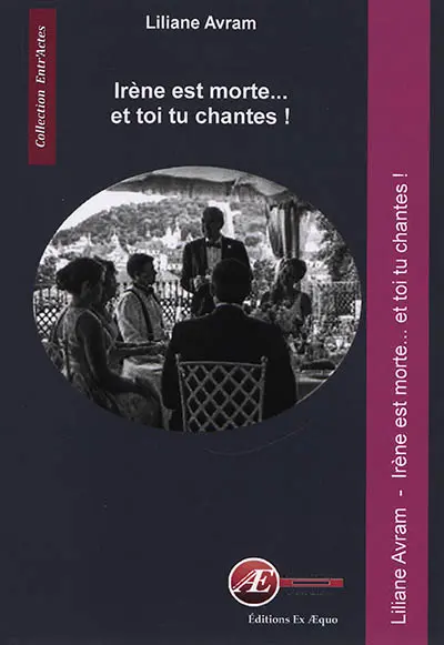 Irène est morte... et toi tu chantes ! : théâtre