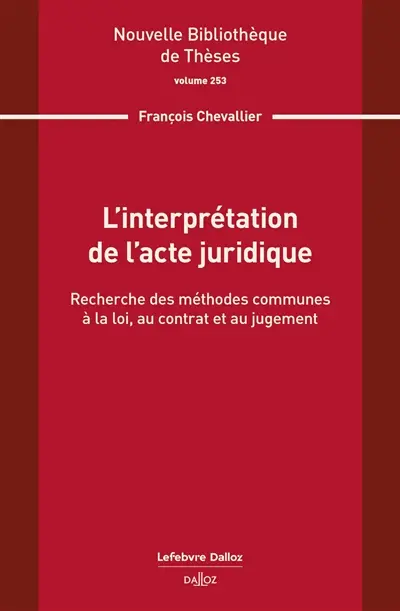 L'interprétation de l'acte juridique : recherche des méthodes communes à la loi, au contrat et au jugement L'interprétation de l'acte juridique : recherche des méthodes communes à la loi, au contrat et au jugement