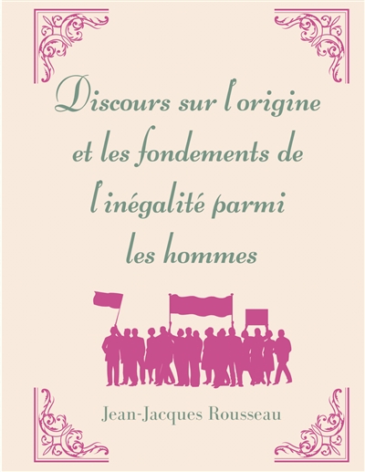 Discours sur l'origine et les fondements de l'inégalité parmi les hommes : la matrice de l'oeuvre morale et politique de Jean-Jacques Rousseau