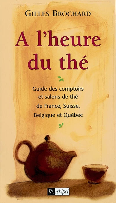 A l'heure du thé : guide des comptoirs et salons de thé de France, Belgique, Suisse et Québec