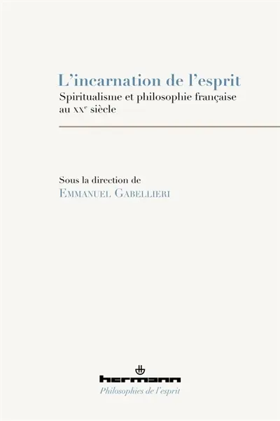 L'incarnation de l'esprit : spiritualisme et philosophie française au XXe siècle