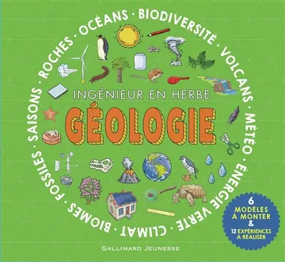 Géologie, ingénieur en herbe : océans, biodiversité, volcans, météo, énergie verte, climat, biomes, fossiles, saisons, roches : 6 modèles à monter & 12 expériences à réaliser