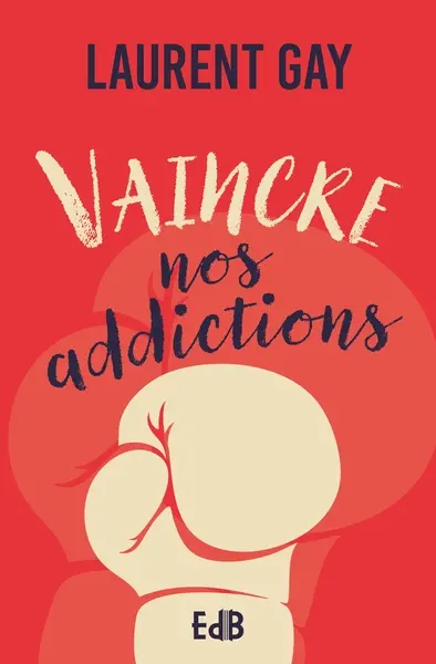 Vaincre nos addictions