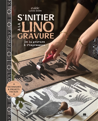 S'initier à la linogravure : de la gravure à l'impression : techniques & projets faciles