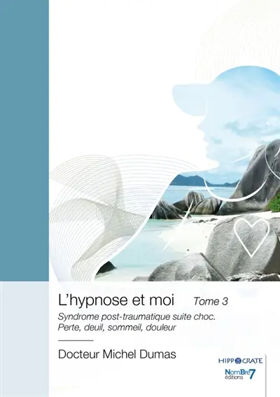 L'hypnose et moi : Tome 3 : Syndrome post-traumatique suite choc. Perte, deuil, sommeil, douleur