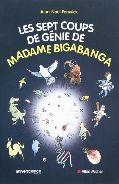 Les sept coups de génie de madame Bigabanga : du Big bang à la naissance de l'homme, l'histoire de l'univers en 200 pages