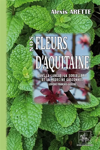 Nos fleurs d'Aquitaine dans la langue, la sorcellerie et la médecine gasconnes : (lexique français-gascon)