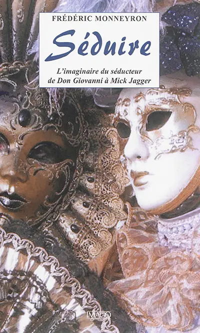 Séduire : l'imaginaire du séducteur de Don Giovanni à Mick Jagger