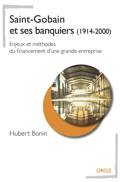 Saint-Gobain et ses banquiers (1914-2000) : enjeux et méthodes du financement d'une grande entreprise