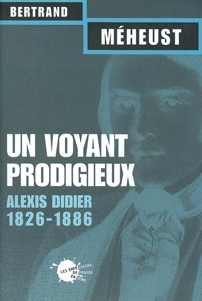 Un voyant prodigieux : Alexis Didier (1826-1886)