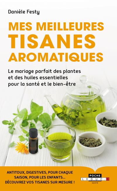 mes meilleures tisanes aromatiques : le mariage parfait des plantes et des huiles essentielles pour la santé et le bien-être