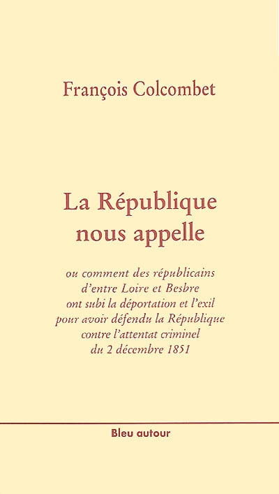 La République nous appelle ou Comment des républicains d'entre Loire et Besbre ont subi la déportation et l'exil pour avoir défendu la République contre l'attentat criminel du 2 décembre 1851