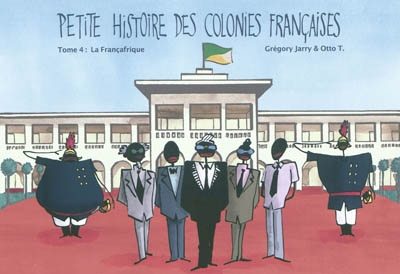 Petite histoire des colonies françaises. Vol. 4. La Françafrique
