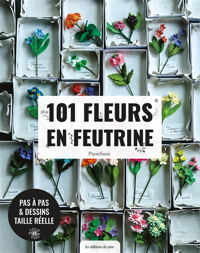 101 fleurs en feutrine : pas à pas & dessins taille réelle