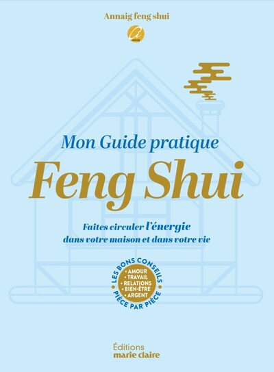 Mon guide pratique feng shui : faites circuler l'énergie dans votre maison et dans votre vie