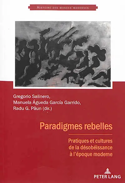 Paradigmes rebelles : pratiques et cultures de la désobéissance à l'époque moderne