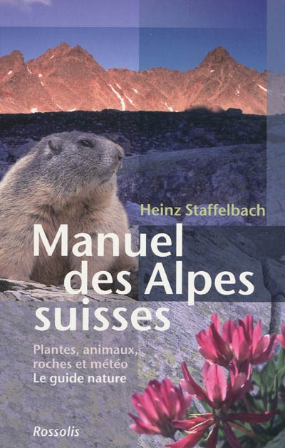 Manuel des Alpes suisses : flore, faune, roches et météorologie : le guide nature