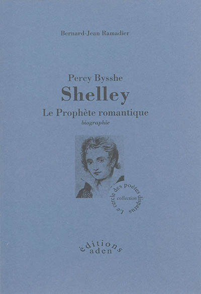 Percy Bysshe Shelley : le prophète romantique : biographie