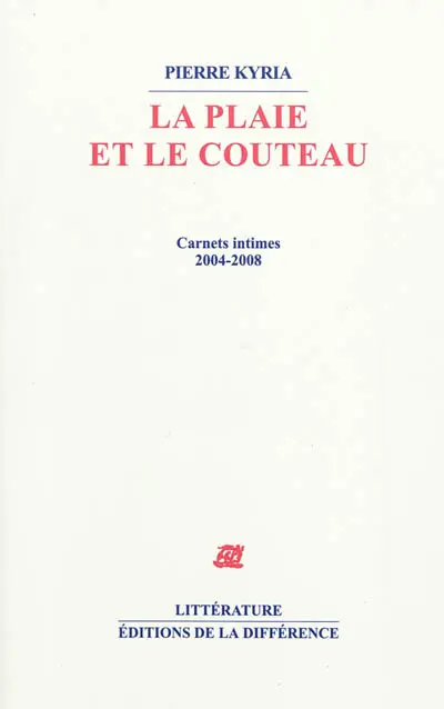 La plaie et le couteau : carnets intimes, 2004-2008