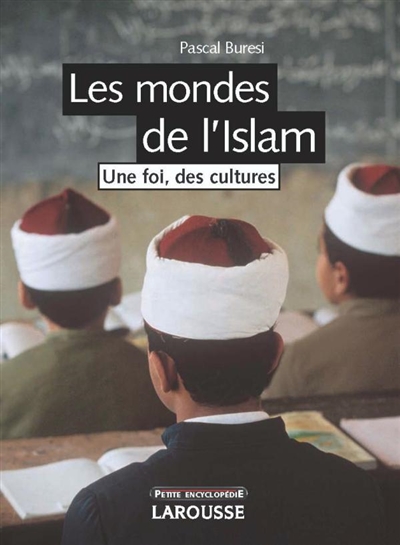 Les mondes de l'Islam : une foi, des cultures