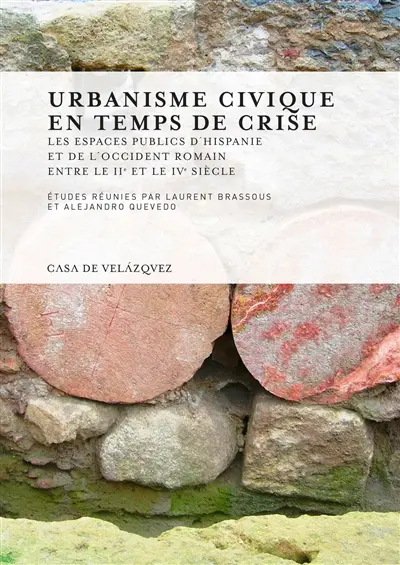 Urbanisme civique en temps de crise : les espaces publics d'Hispanie et de l'Occident romain entre les IIe et IVe s.