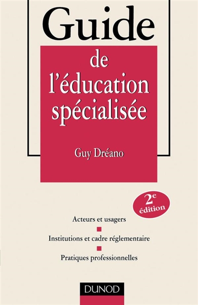 Guide de l'éducation spécialisée : statut et formation, institution, pratiques professionnelles