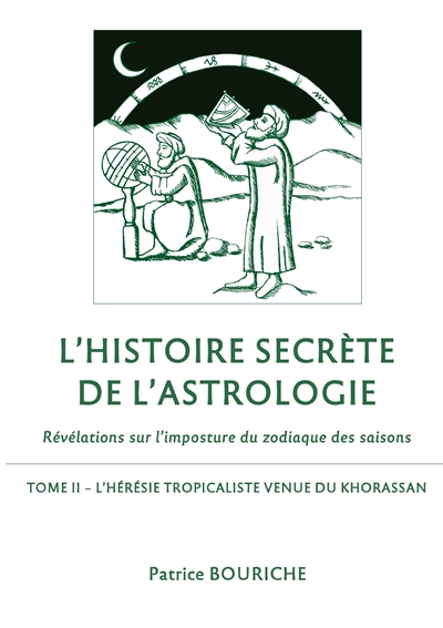 L'Histoire secrète de l'astrologie : Révélations sur l'imposture du zodiaque des saisons : Tome 2 - L'Hérésie tropicaliste venue du Khorassan