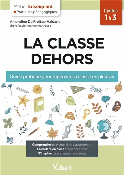 La classe dehors : guide pratique pour repenser sa classe en plein air : cycles 1 à 3