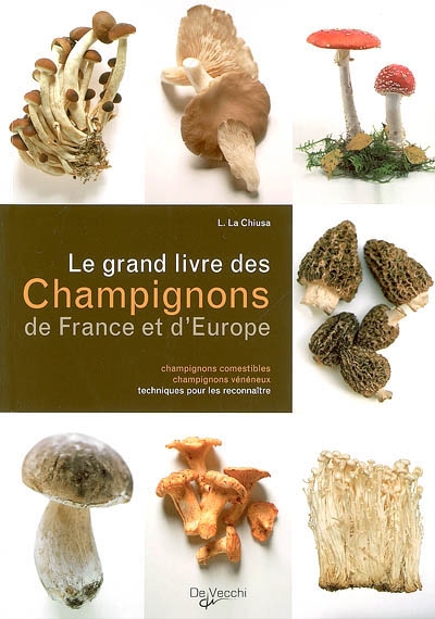 Le grand livre des champignons de France et d'Europe : champignons comestibles, champignons vénéneux, techniques pour les reconnaître